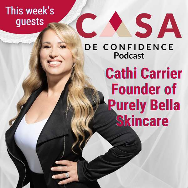 "Casa de Confidence" Podcast: A Candid Conversation on Entrepreneurial Grit and Redefining Beauty Over 40 Featuring PURELY BELLA Founder Cathi Carrier